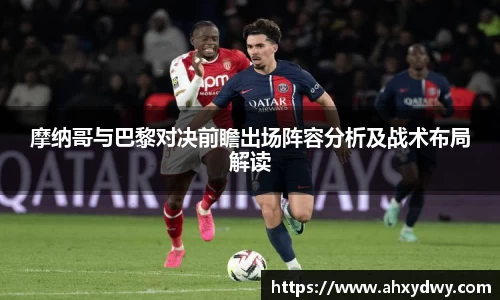 摩纳哥与巴黎对决前瞻出场阵容分析及战术布局解读